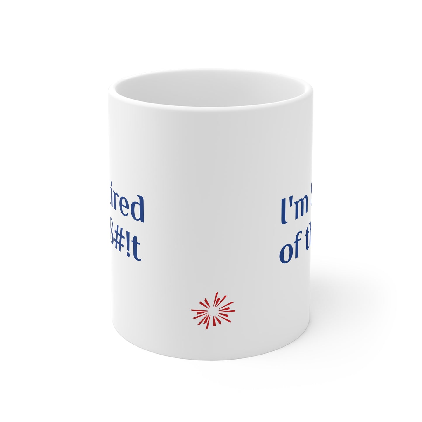 Funny Coffee Mug, "I'm So tired of this S#!t" 11oz Mug, by TokyoBill