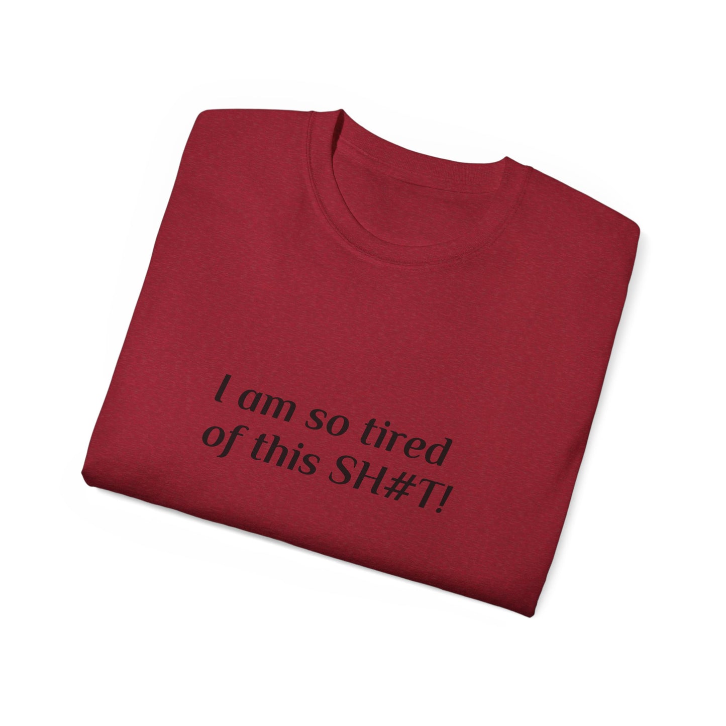 "I am so tired of this SH#T!" -- Original Unisex Tee by TokyoBill