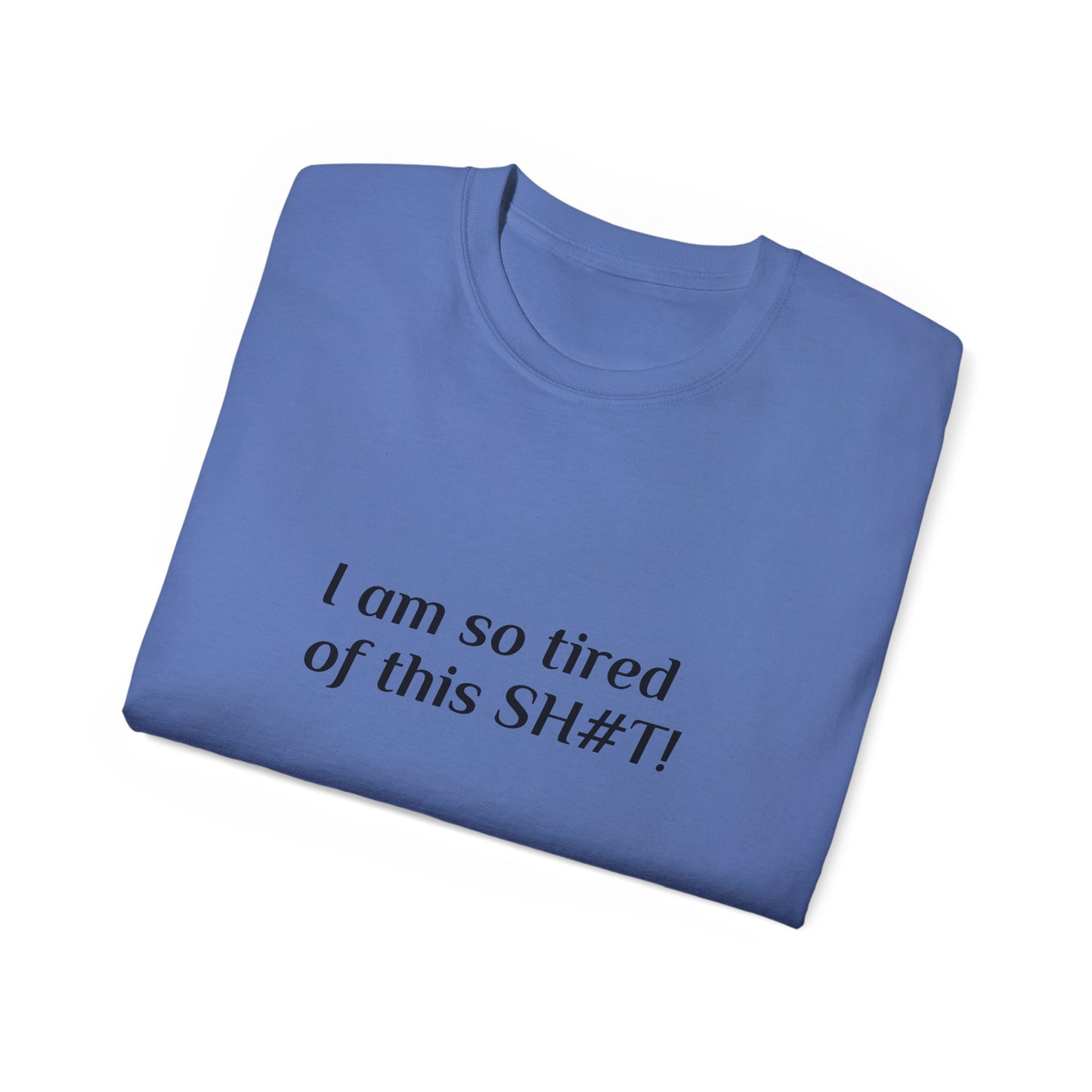 "I am so tired of this SH#T!" -- Original Unisex Tee by TokyoBill