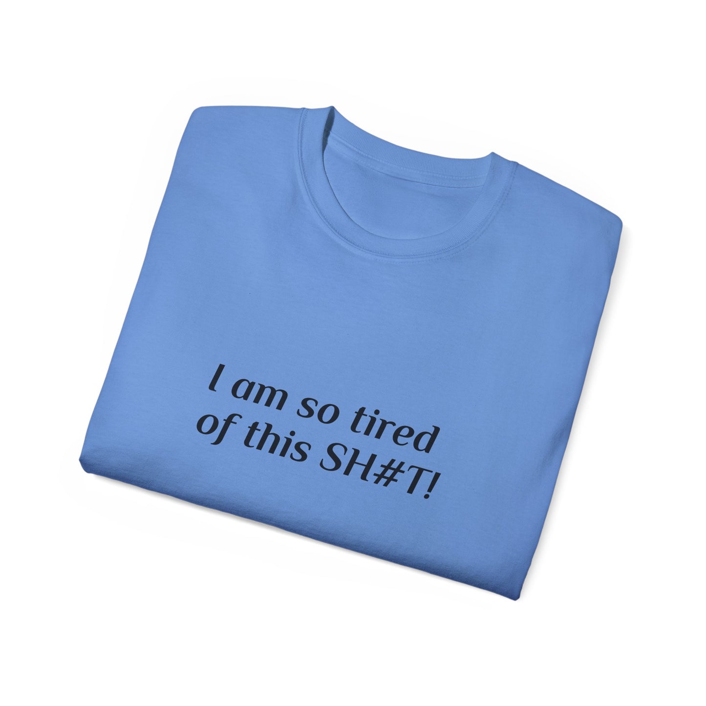 "I am so tired of this SH#T!" -- Original Unisex Tee by TokyoBill