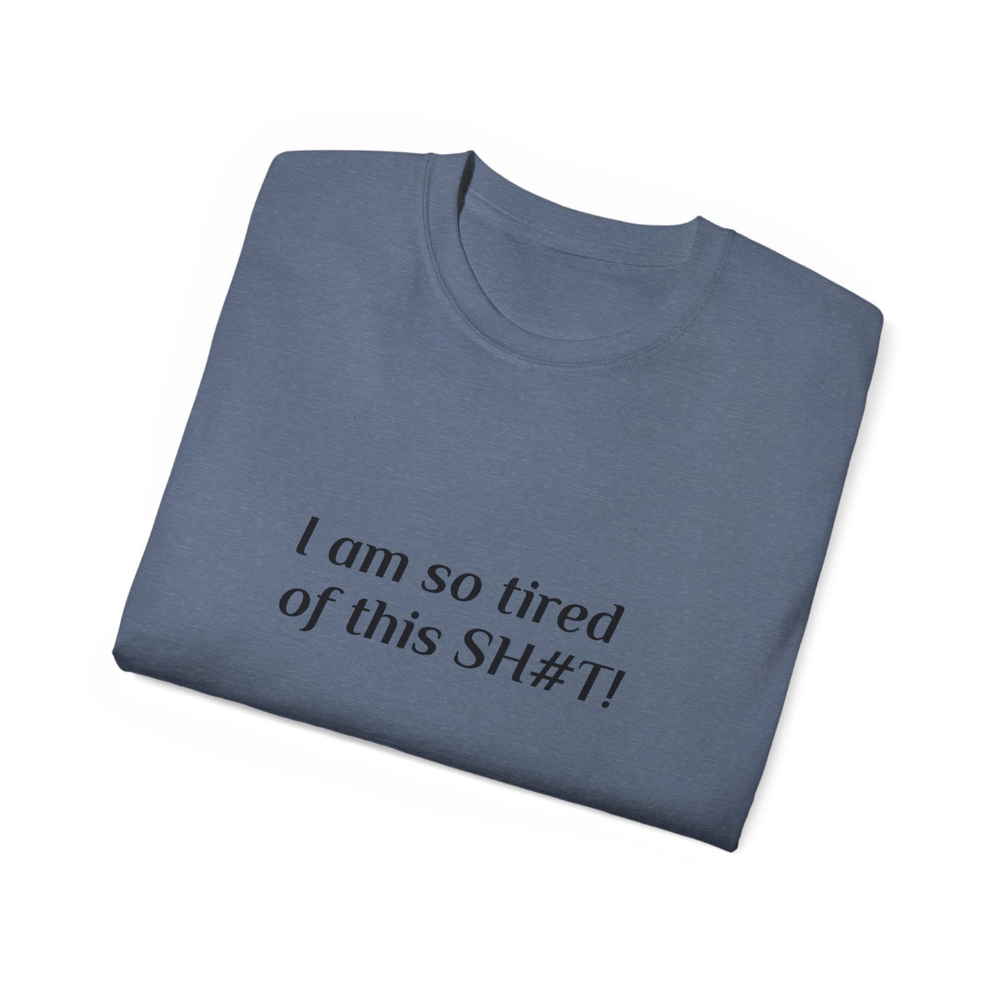 "I am so tired of this SH#T!" -- Original Unisex Tee by TokyoBill