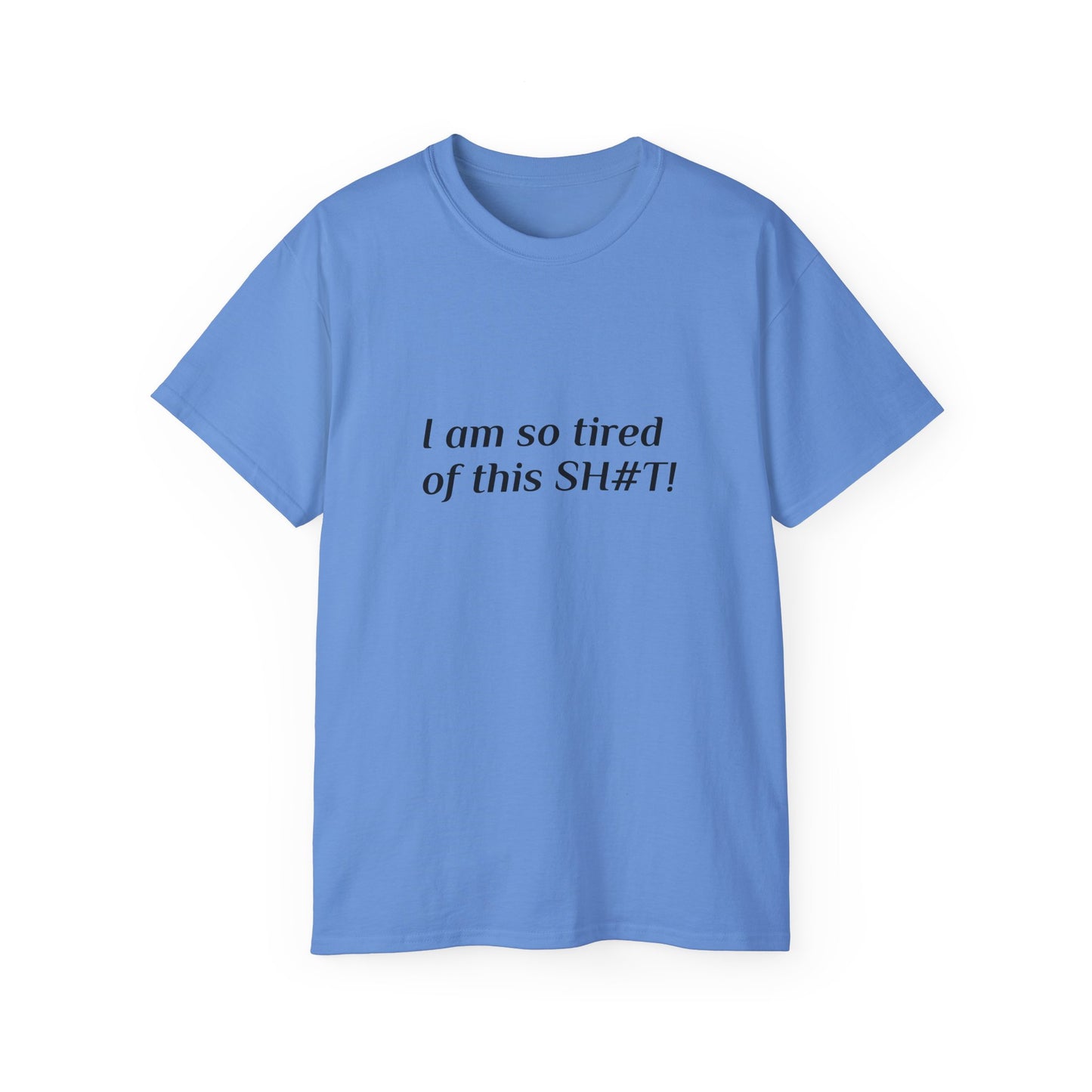 "I am so tired of this SH#T!" -- Original Unisex Tee by TokyoBill