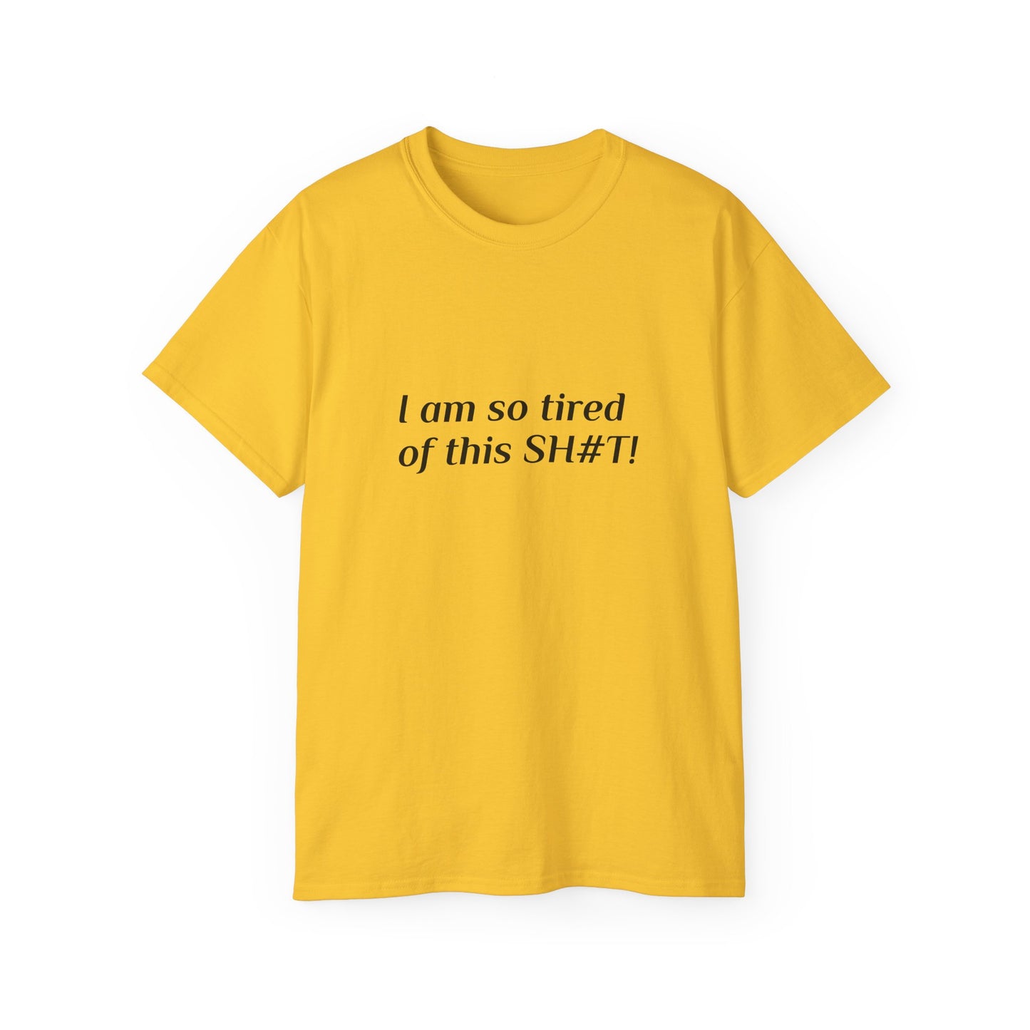 "I am so tired of this SH#T!" -- Original Unisex Tee by TokyoBill