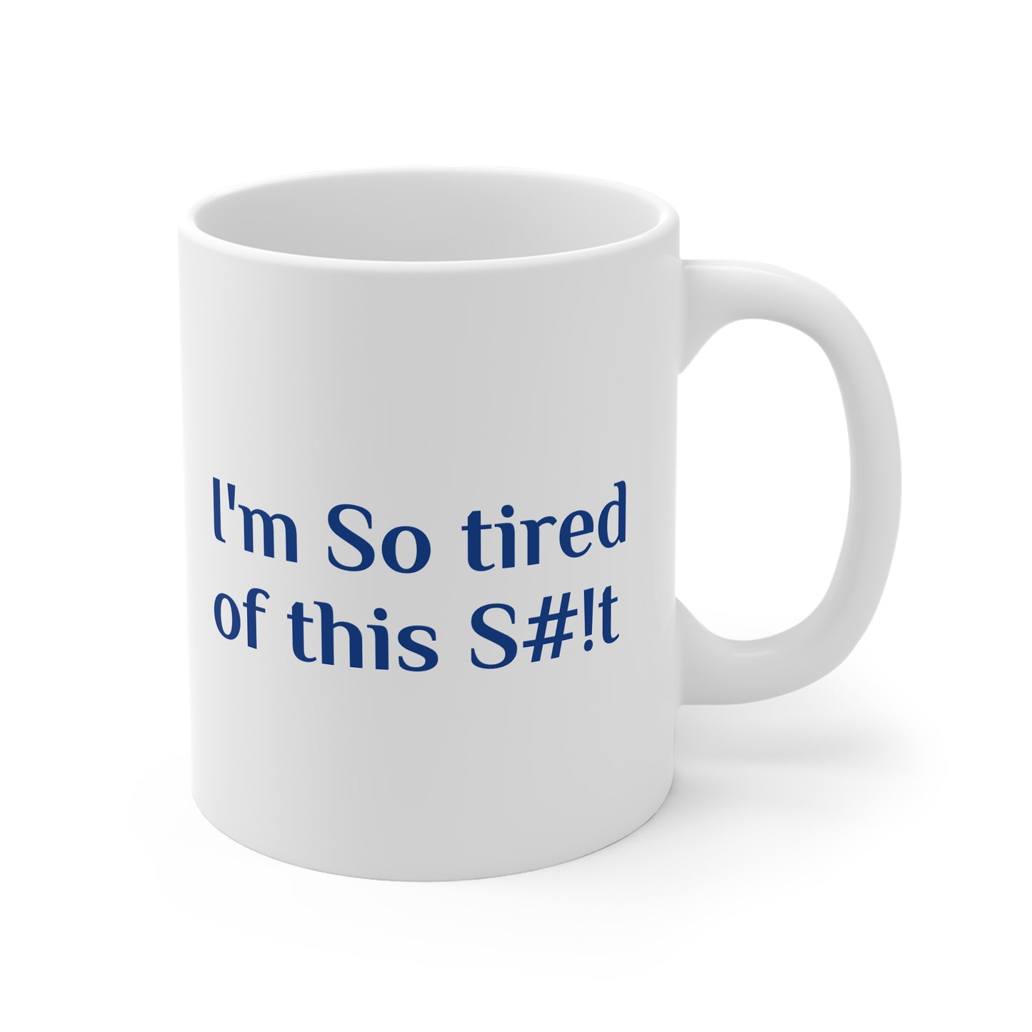 Funny Coffee Mug, "I'm So tired of this S#!t" 11oz Mug, by TokyoBill