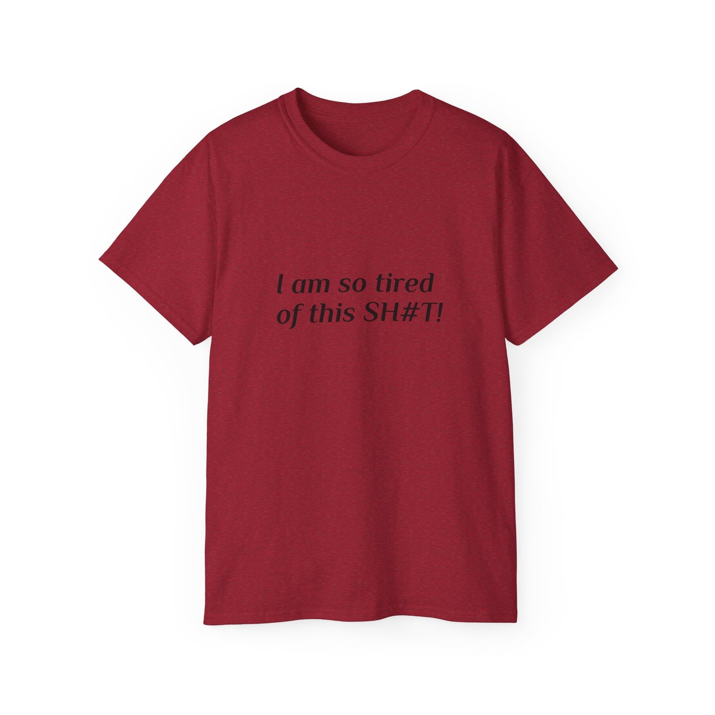 "I am so tired of this SH#T!" -- Original Unisex Tee by TokyoBill