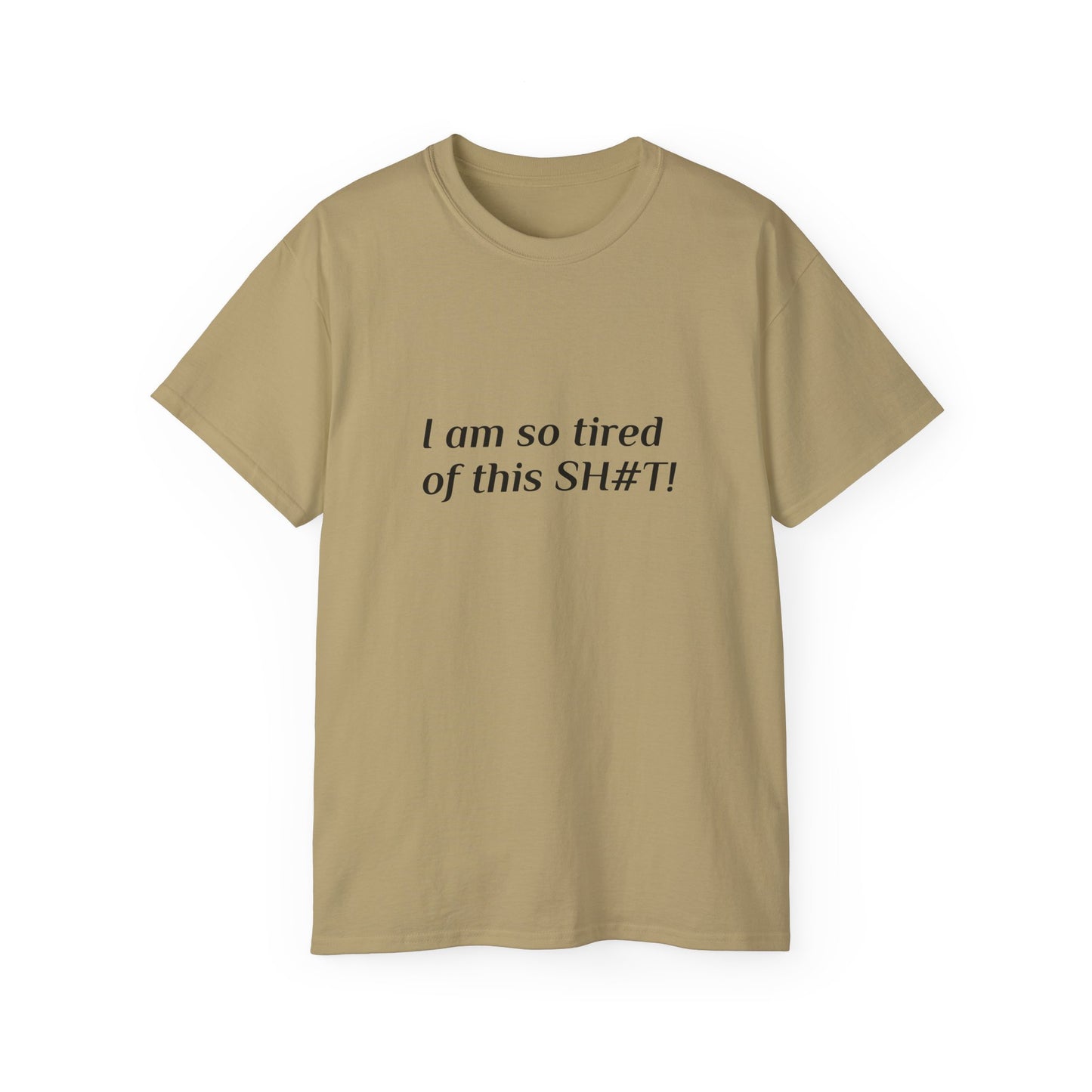"I am so tired of this SH#T!" -- Original Unisex Tee by TokyoBill