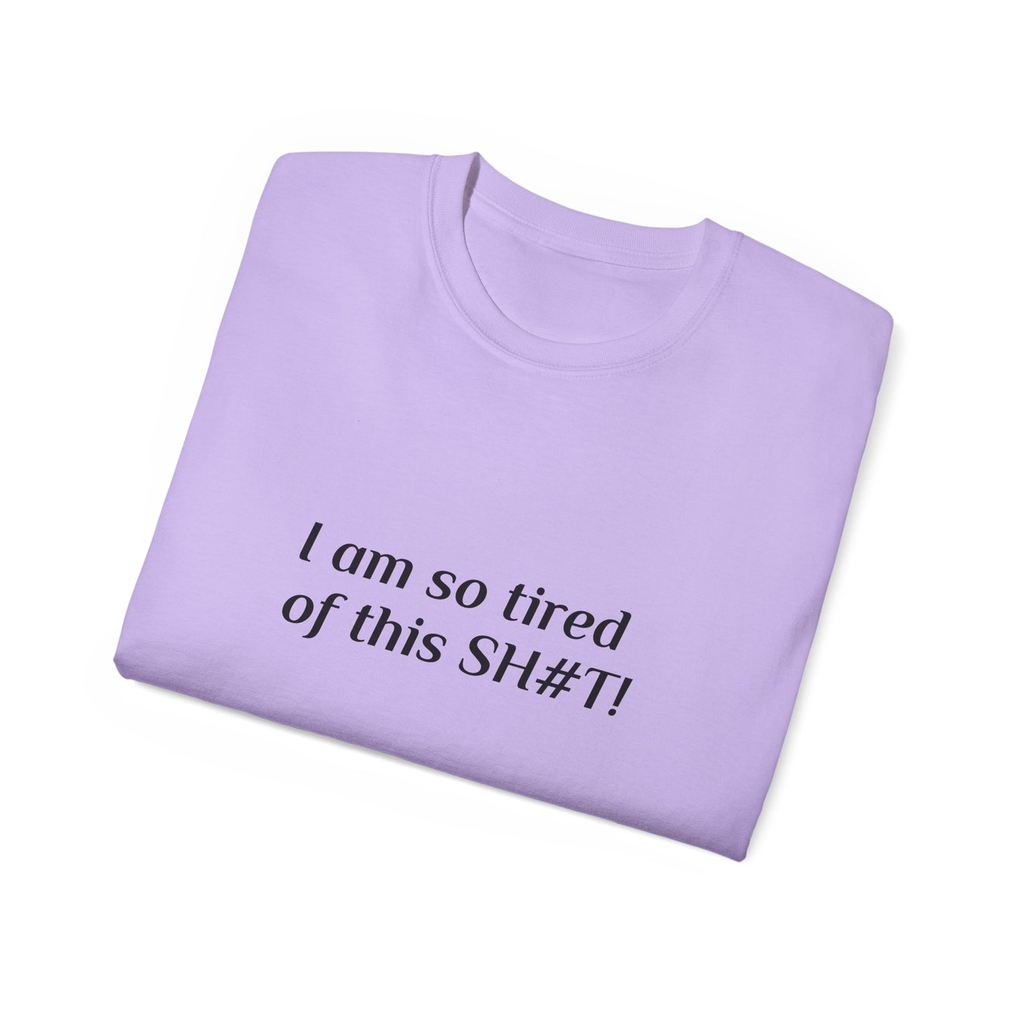 "I am so tired of this SH#T!" -- Original Unisex Tee by TokyoBill