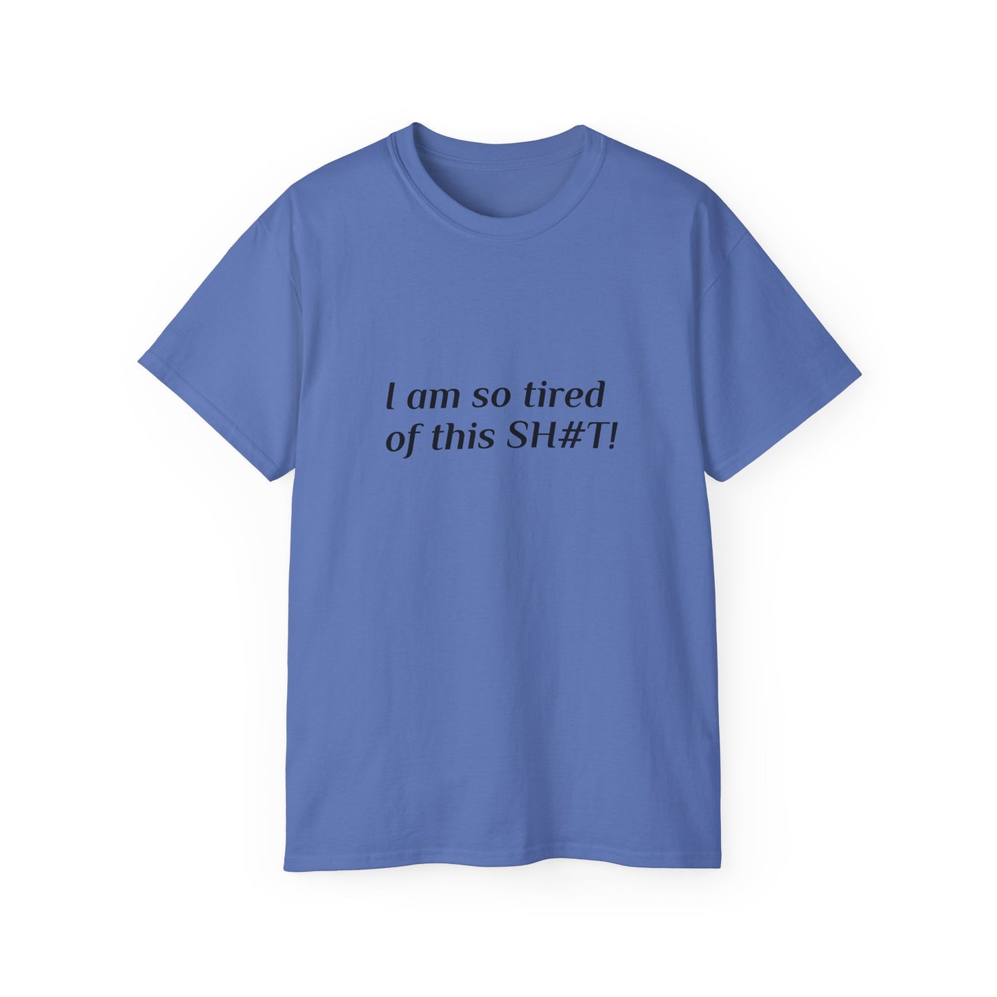 "I am so tired of this SH#T!" -- Original Unisex Tee by TokyoBill