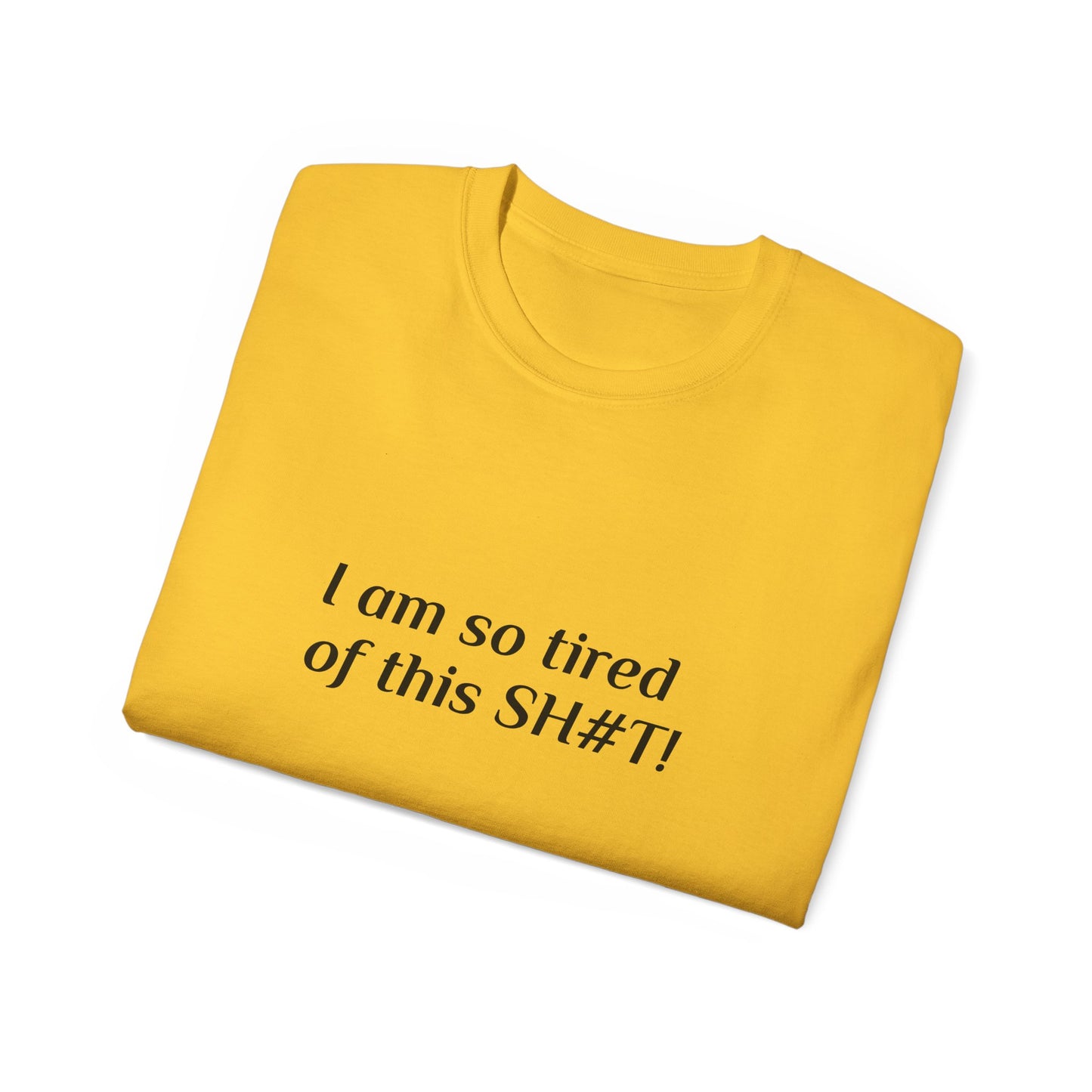 "I am so tired of this SH#T!" -- Original Unisex Tee by TokyoBill