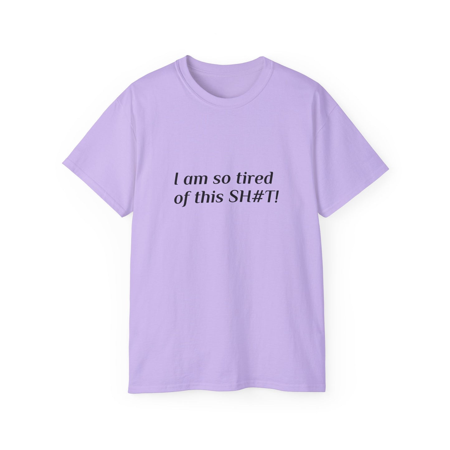 "I am so tired of this SH#T!" -- Original Unisex Tee by TokyoBill