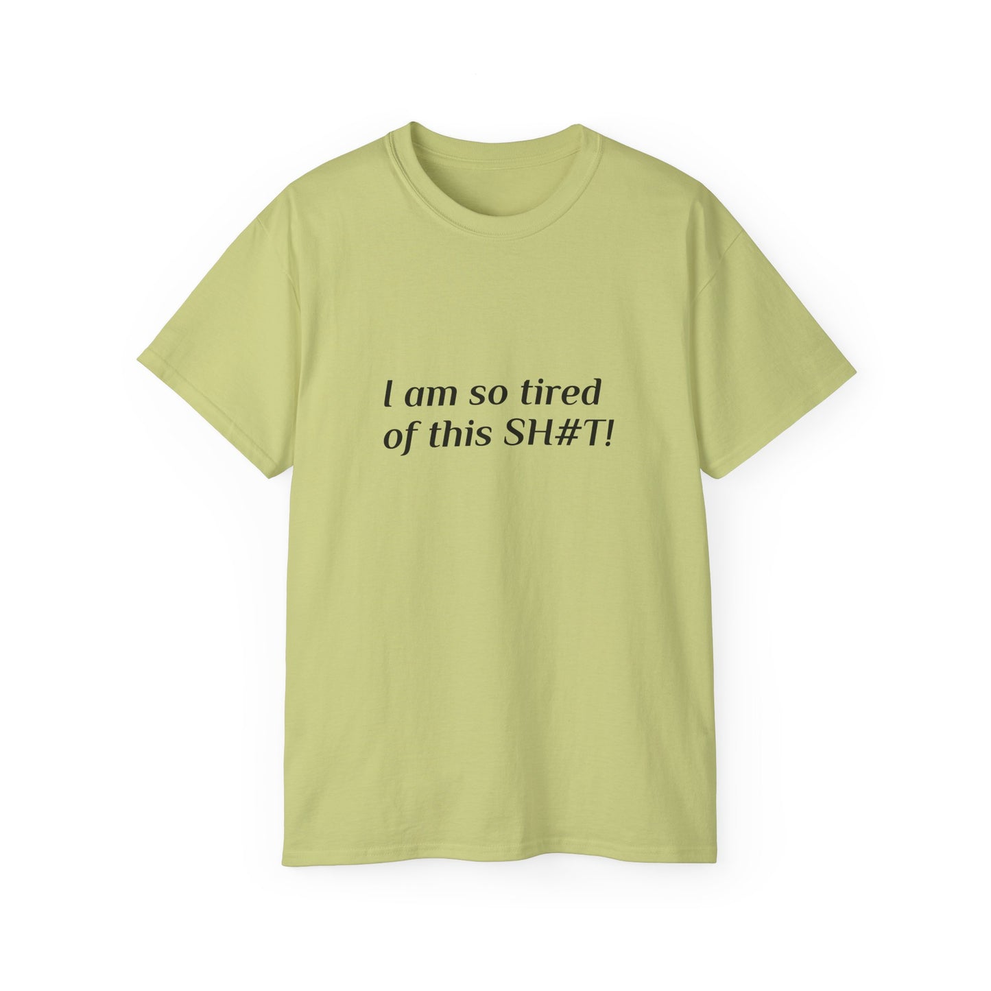 "I am so tired of this SH#T!" -- Original Unisex Tee by TokyoBill