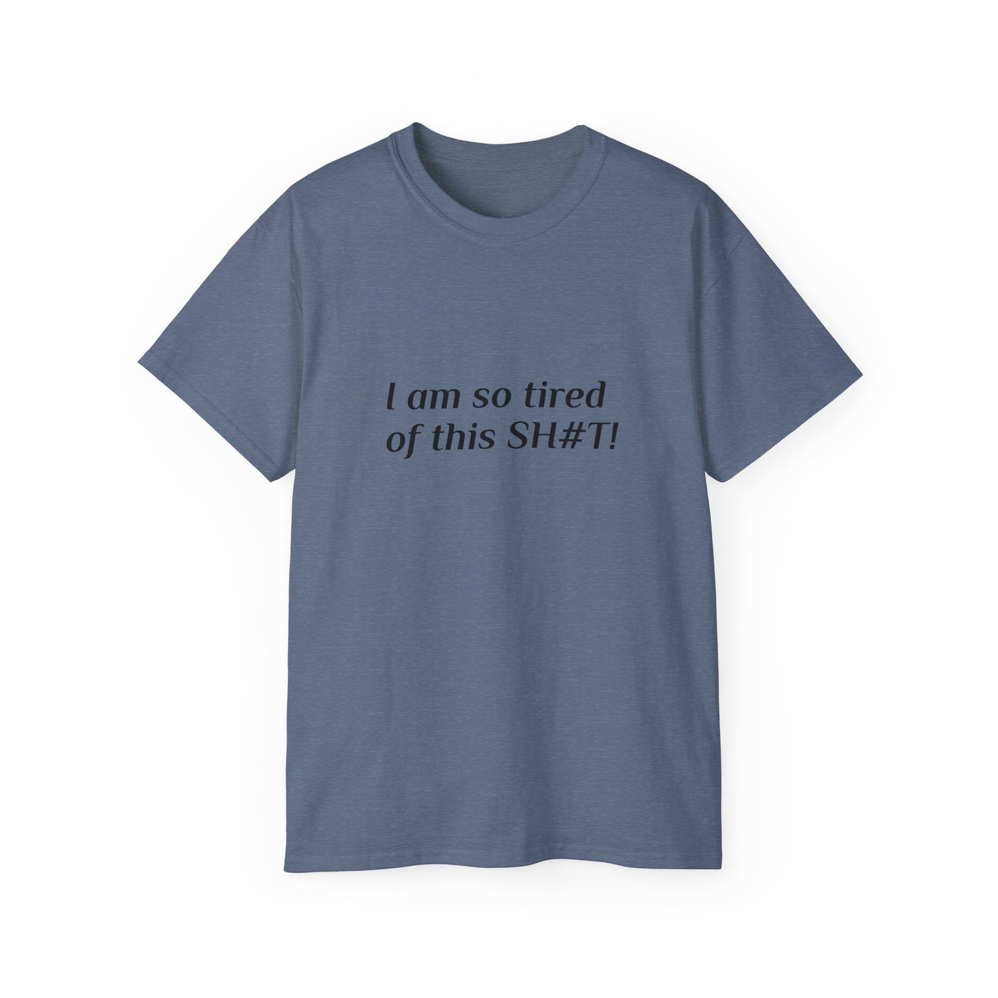"I am so tired of this SH#T!" -- Original Unisex Tee by TokyoBill