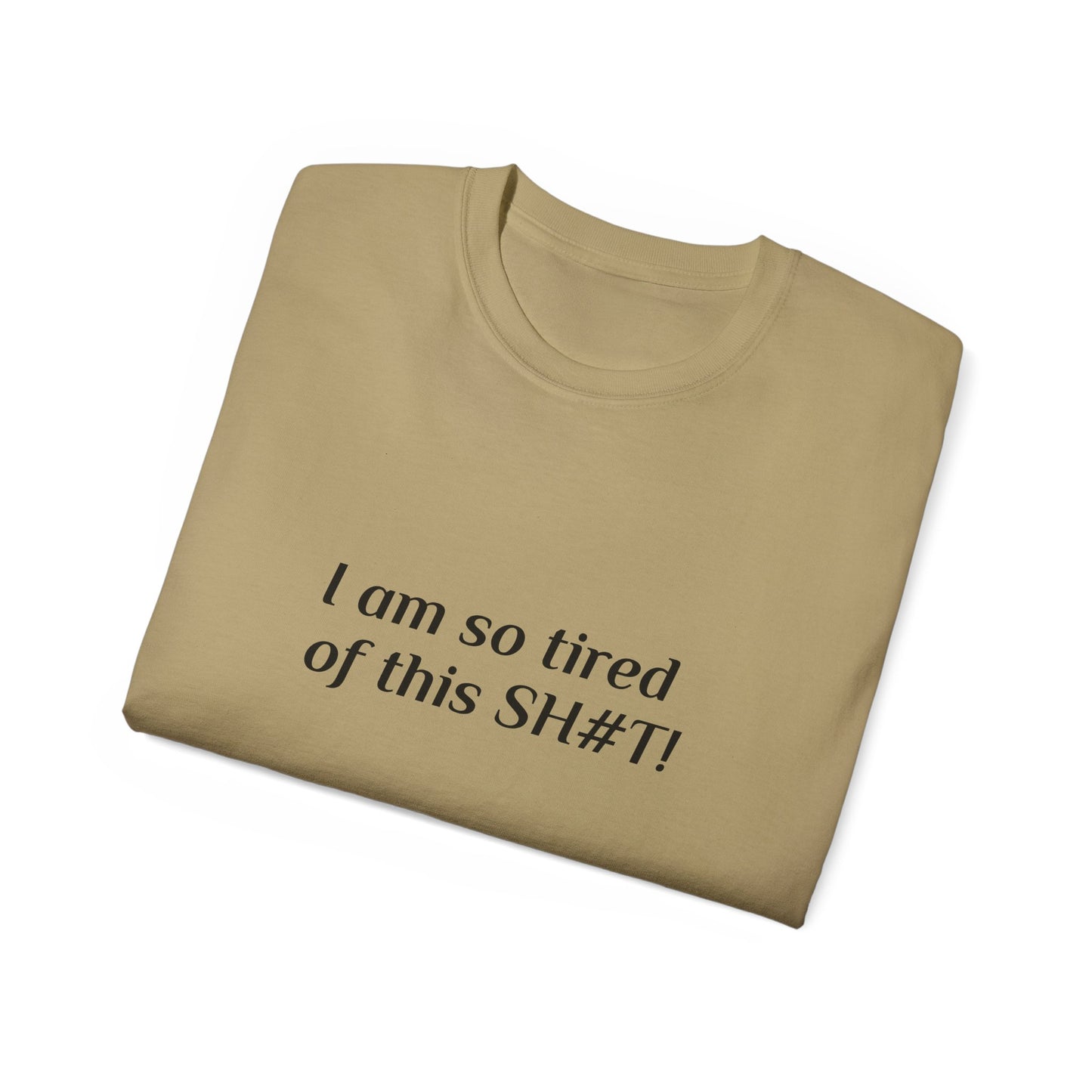 "I am so tired of this SH#T!" -- Original Unisex Tee by TokyoBill