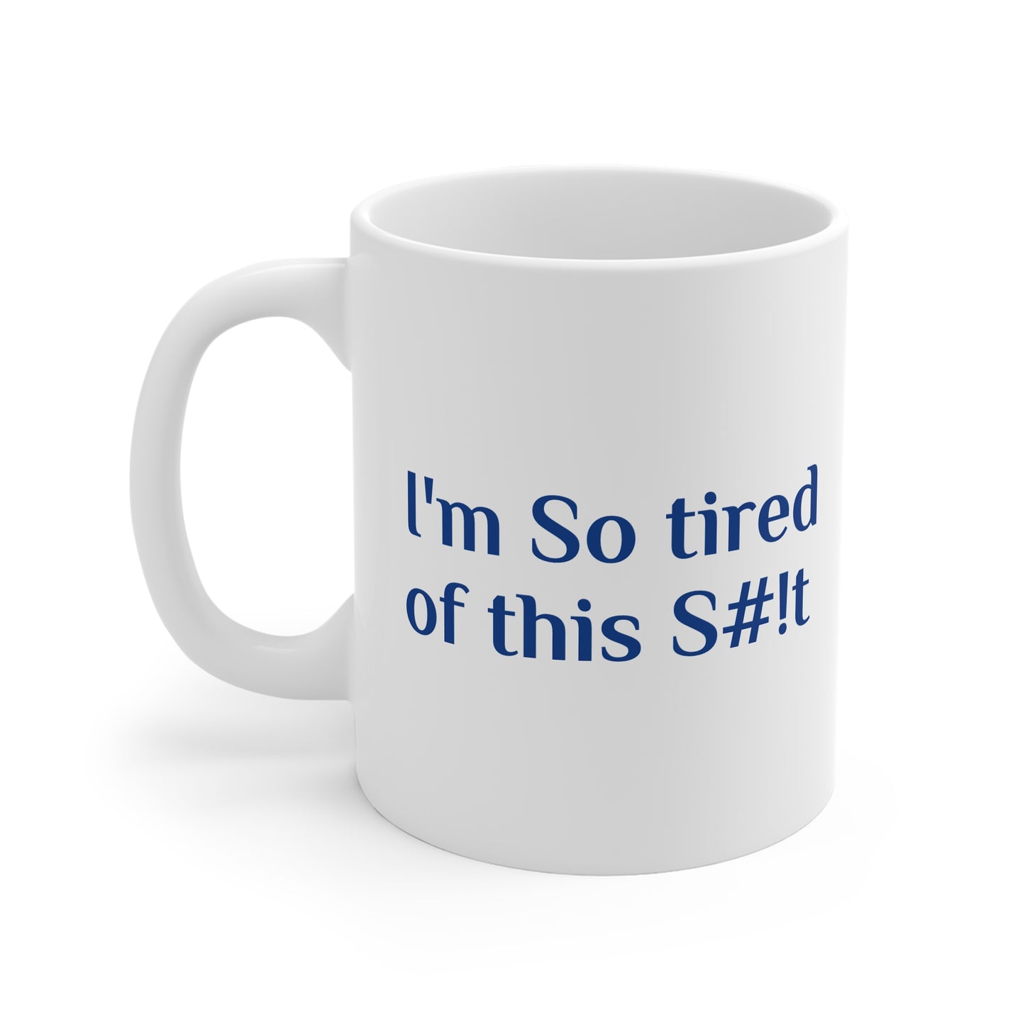 Funny Coffee Mug, "I'm So tired of this S#!t" 11oz Mug, by TokyoBill