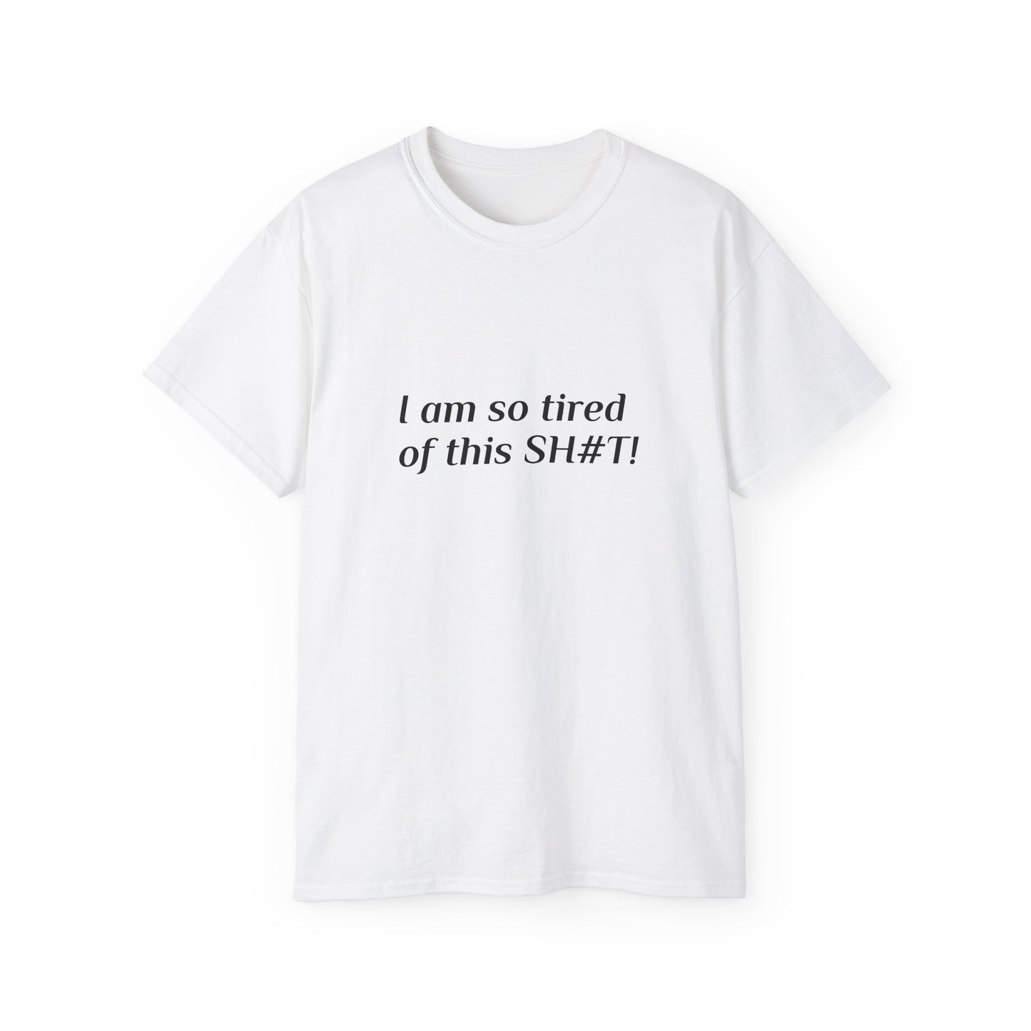 "I am so tired of this SH#T!" -- Original Unisex Tee by TokyoBill
