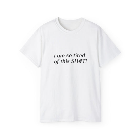 "I am so tired of this SH#T!" -- Original Unisex Tee by TokyoBill