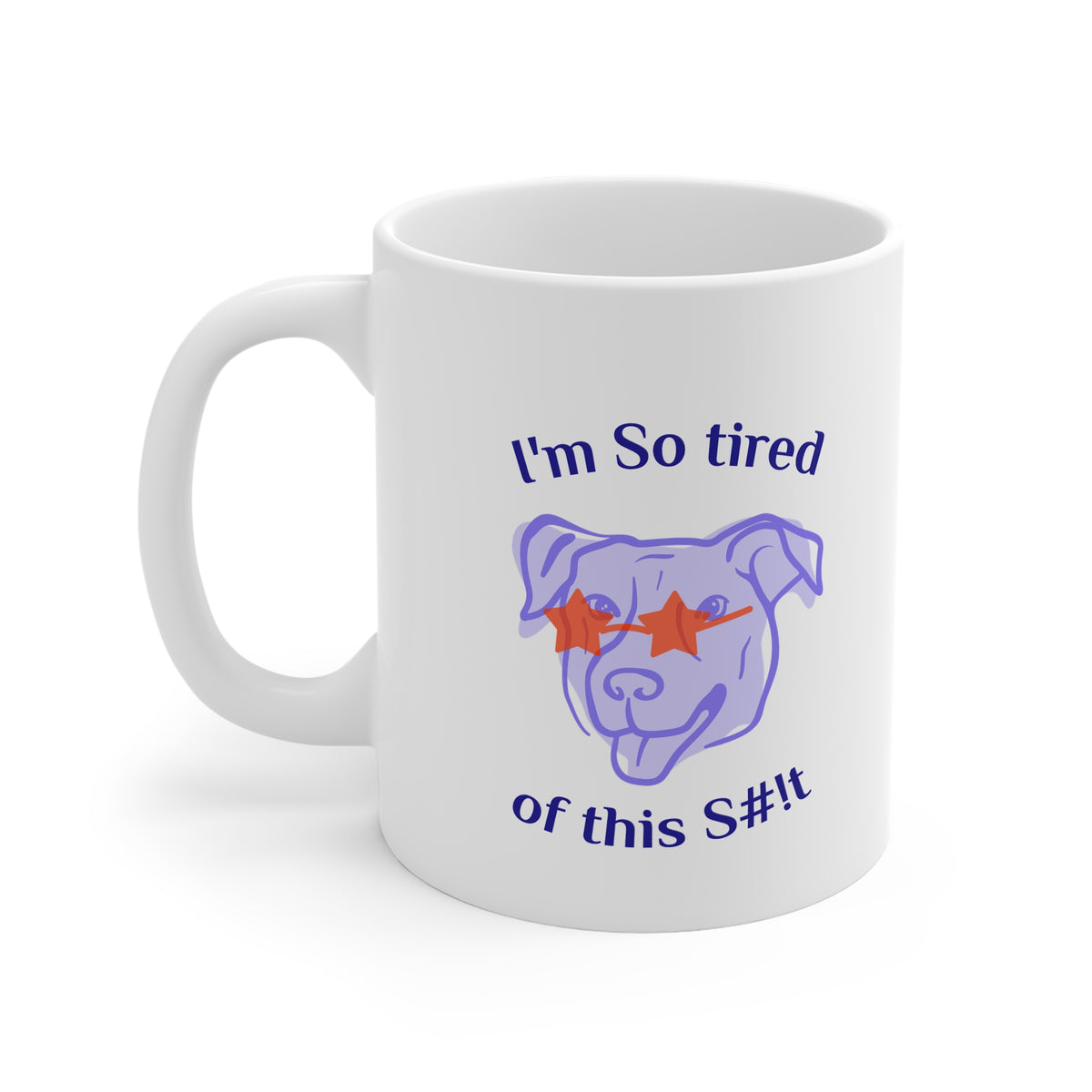 Funny Coffee Mug, "I'm So tired of this S#!t" 11oz Mug w/sunglasses dog, by TokyoBill
