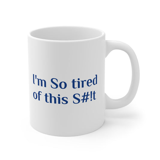 Funny Coffee Mug, "I'm So tired of this S#!t" 11oz Mug, by TokyoBill