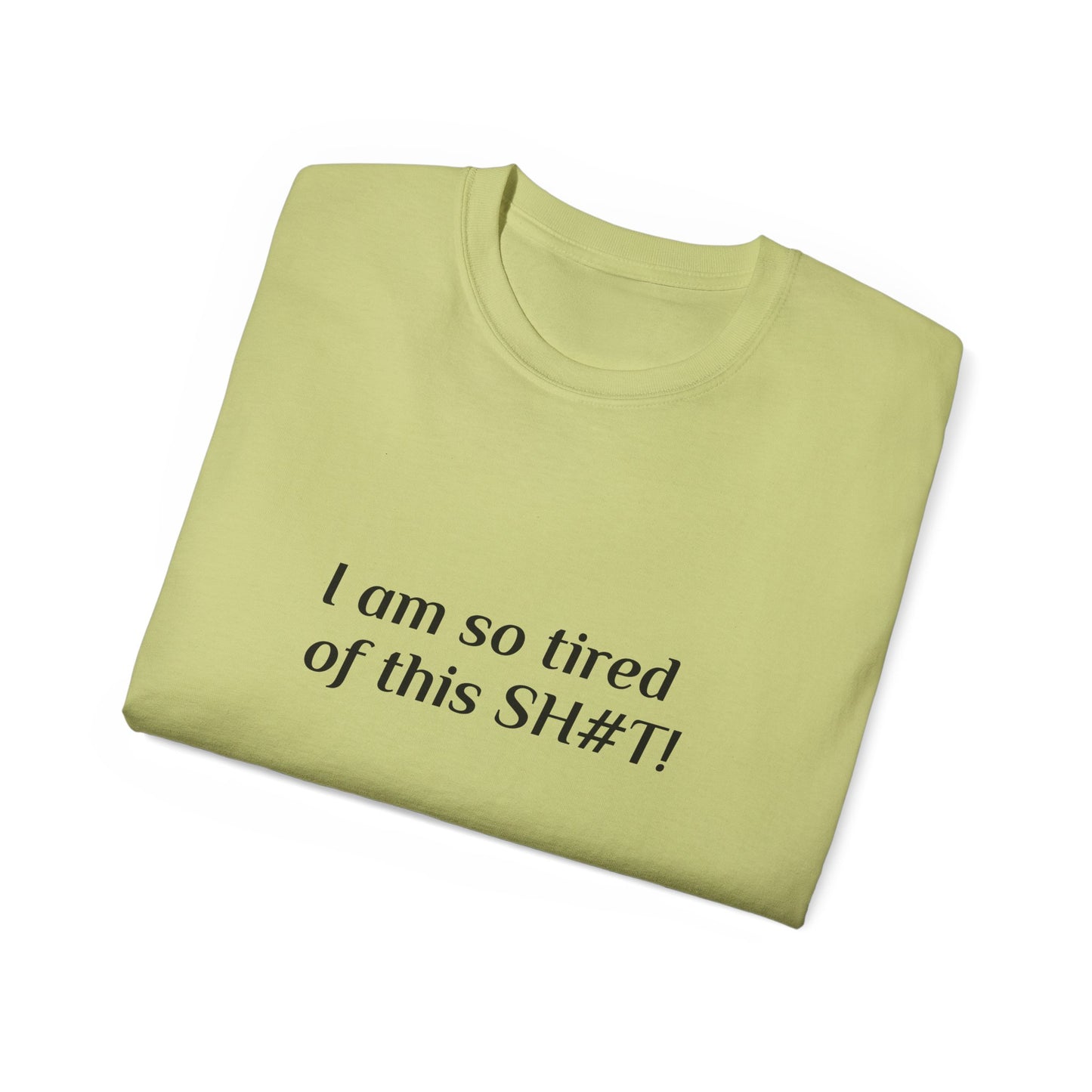"I am so tired of this SH#T!" -- Original Unisex Tee by TokyoBill